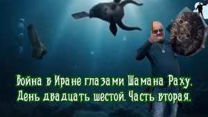 Война в Иране глазами Шамана Раху. День 26-й. Часть вторая.
