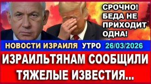 Срочно! Беда не приходит одна! Израильтянам сообщили плохие новости о нем. Новости-Утро. 26032026