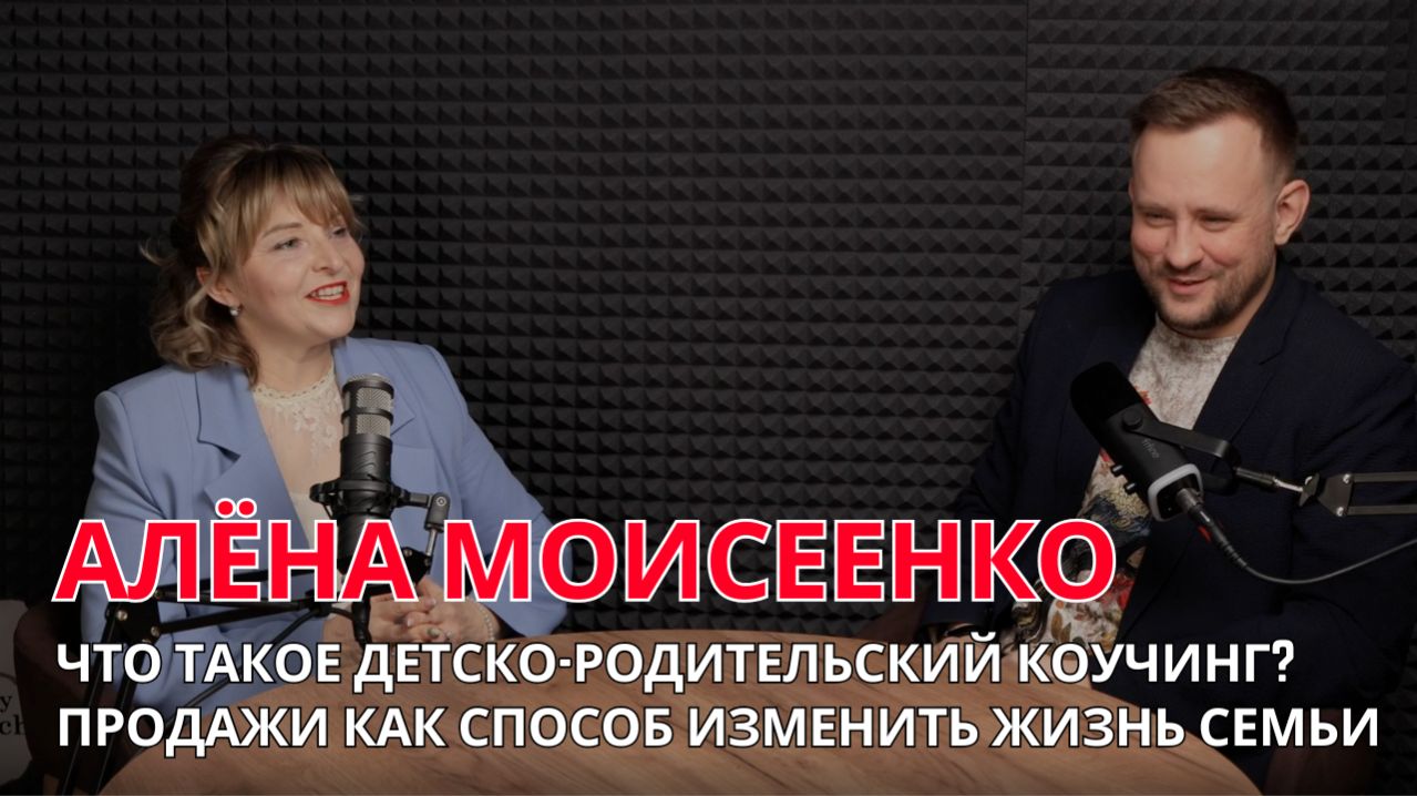Что такое детско-родительский коучинг? Продажи как способ изменить жизнь семьи. Алена Моисеенко