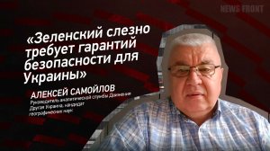 "Зеленский слезно требует гарантий безопасности для Украины" - Алексей Самойлов