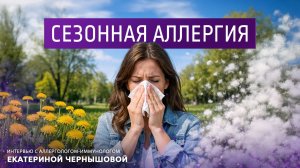 Сезонная аллергия. Интервью с аллергологом, иммунологом Екатериной Чернышовой.