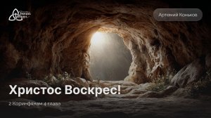 Христос Воскрес! | 2 Кор. 4 | Артемий Коньков