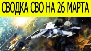Новости СВО на сегодня 26 марта. Боевые действия. Россия-Украина. Сводка с фронта на 26.03.2026