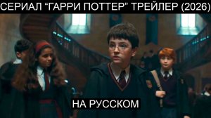 ГАРРИ ПОТТЕР ТРЕЙЛЕР СЕРИАЛА 2026 ГОДА НА РУССКОМ