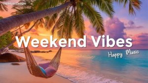 Weekend Vibes | 🌴 Веселый Чилл - микс и Тропическая хаус - музыка для позитивного начала дня