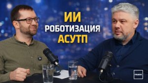 Подкаст ПЦБК: ИИ, роботизация и АСУТП. Где польза для производства, а где хайп.