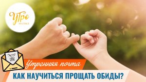 Как научиться прощать обиды? / Утренняя почта