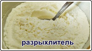 РЕЦЕПТ своими руками      РАЗРЫХЛИТЕЛЬ    делает тесто воздушным