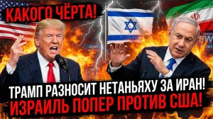 КАКОГО ЧЁРТА! Трамп РАЗНОСИТ Нетаньяху за ИРАН! Израиль Попер Против США!