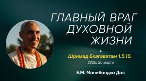 Главный враг духовной жизни. ШБ 1.5.15. Лектор: Е. М. Манибандха Дас 2026.03.20