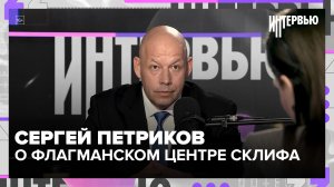 Сергей Петриков — о флагманском центре Склифа и цифровой реанимации