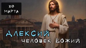 30 марта Житие Алексия, человека Божия (411)