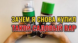 Вот почему я снова купил такой САДОВЫЙ ВАР в баллоне: обзор на средства обработки срезов