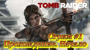 Tomb Raider ( 2013 ) Прохождение №1 СТРИМ!