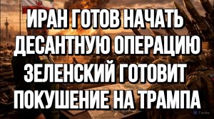 ИРАН ГОТОВ НАЧАТЬ ДЕСАНТНУЮ ОПЕРАЦИЮ. ЗЕЛЕНСКИЙ ГОТОВИТ ПОКУШЕНИЕ НА ТРАМПА / ТАМИР ШЕЙХ новости