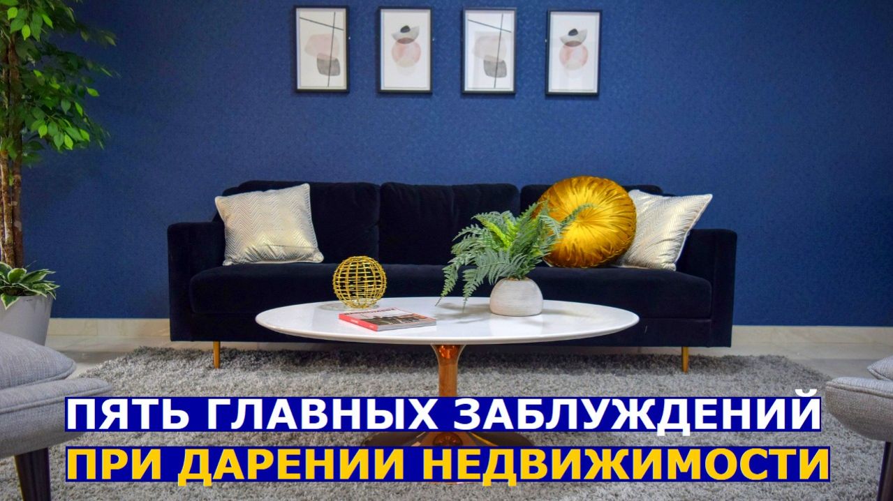 Дарение недвижимости: пять заблуждений, которые приводят к серьезным проблемам