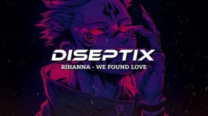 Rihanna - We Found Love (Diseptix Remix)