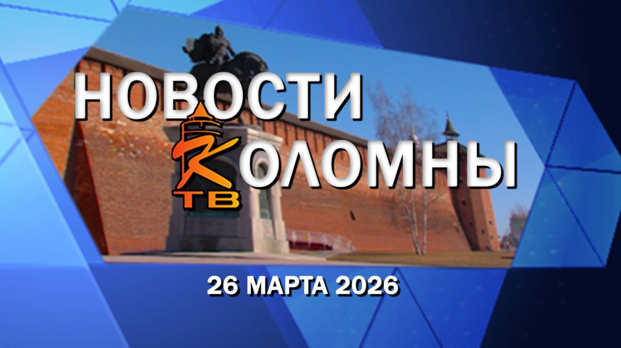 Новости Коломны на 26 марта 2026