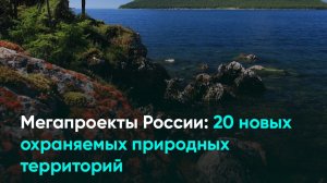 Мегапроекты России: 20 новых охраняемых природных территорий