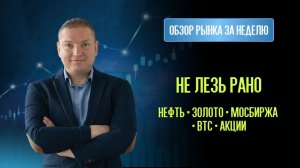 Краткий обзор. Куда рынок даст вход, а куда лезть рано: Нефть, Золото, Мосбиржа, Биткоин