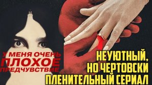 У меня очень плохое предчувствие. Обзор.  Неуютный, но чертовски пленительный сериал.