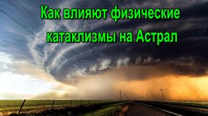 Как влияют физические катаклизмы на Астрал ✅ - обсуждаем!