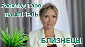 БЛИЗНЕЦЫ- ТАРО РАСКЛАД на АПРЕЛЬ
