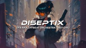 OFB aka Offbeat Orchestra - Hey Girl! (Diseptix Remix)