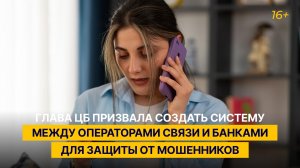 Глава ЦБ призвала создать систему между операторами связи и банками для защиты от мошенников