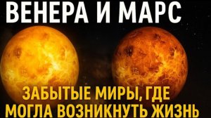 ВЕНЕРА И МАРС: ЗАБЫТЫЕ МИРЫ, ГДЕ МОГЛА ВОЗНИКНУТЬ ЖИЗНЬ | История двух планет