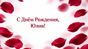С Днём рождения Юлия! Юля с днём рождения!(Лепестки Роз)