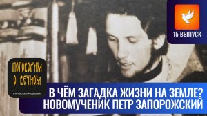 «В чём загадка жизни на земле и как научиться терпеть?» — новомученик Пётр Запорожский #15
