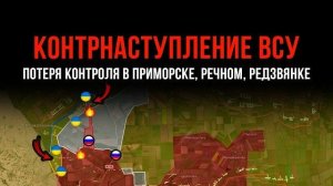КОНТРНАСТУПЛЕНИЕ ВСУ⚡Потеря контроля в Приморске, Речном, Редзвянке💥 СВЕЖИЕ СВОДКИ С ФРОНТА!
