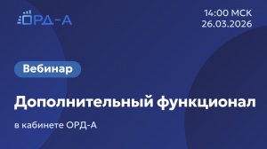 Вебинар от «ОРД-А» 26.03.26 по дополнительному функционалу кабинета ОРД-А