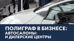 Полиграф в Бизнесе: «Автосалоны и дилерские центры». Интервью Николая Белорусова