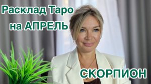 СКОРПИОН- ТАРО  РАСКЛАД на АПРЕЛЬ