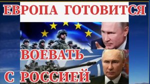 ЭТО УЖЕ НЕ ШУТКИ ЕВРОПА ГОТОВИТСЯ ВОЕВАТЬ С РОССИЕЙ