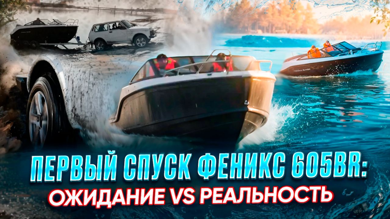 Феникс 605BR—первый спуск на воду: Ожидание vs Реальность