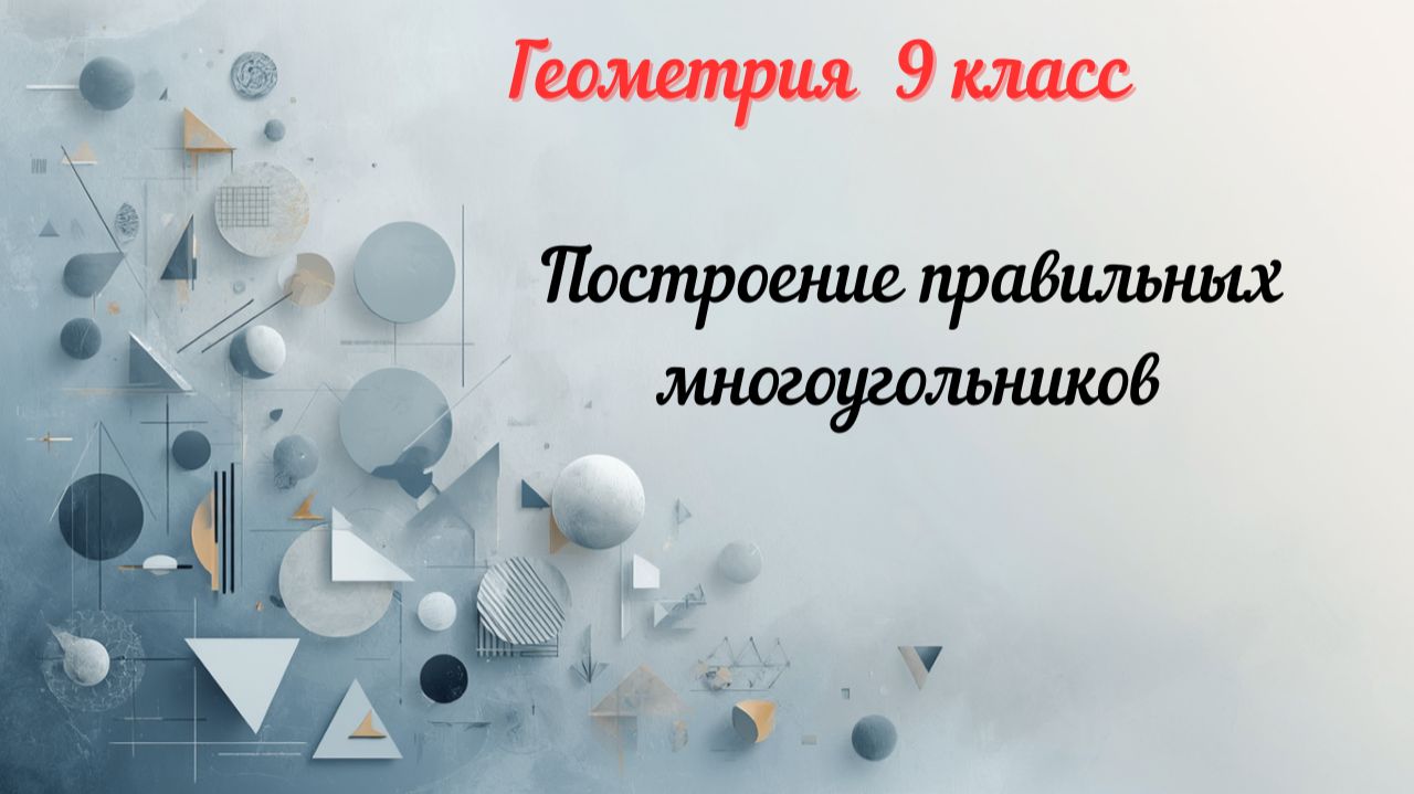 Построение правильных многоугольников. Геометрия-9