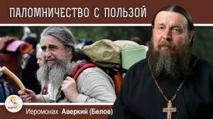 ПАЛОМНИЧЕСТВО С ПОЛЬЗОЙ. Иеромонах Аверкий (Белов)