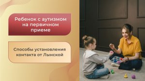 Ребенок с аутизмом на первичном приеме: способы установления контакта от Лынской