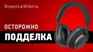 Осторожно, подделка! Как отличить настоящие наушники Bowers & Wilkins от фейковых