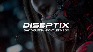 David Guetta - Dont Let Me Go (Diseptix Remix)