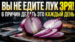 Почему врачи советуют есть лук каждый день: 6 причин