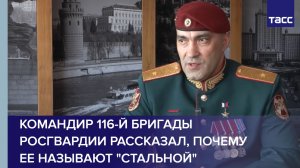 Командир 116-й бригады Росгвардии рассказал, почему ее называют стальной