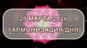 Гармонизация дня 28 марта 2026. Трансформационная МЕДИТАЦИЯ. Позитивные вибрации.