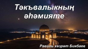 Тәкъвалыкның әһәмияте | Җомга хөтбәсе | Равиль хәзрәт Бикбаев
