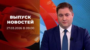 Выпуск новостей в 09:00 от 27.03.2026