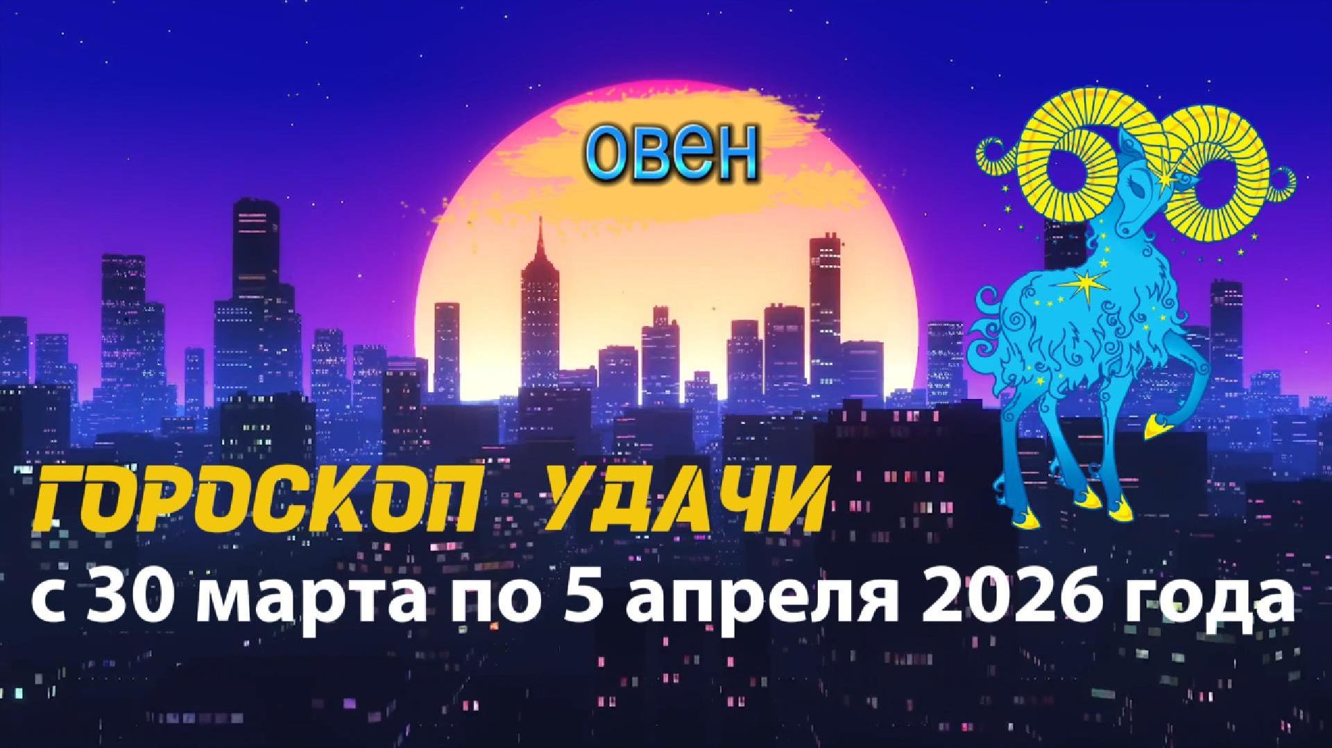 Гороскоп удачи с 30 марта по 5 апреля 2026 года. Овен