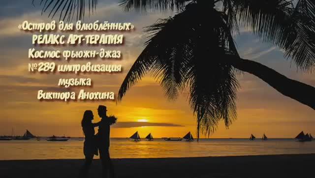 МУЗЫКА РЕЛАКС АРТ-ТЕРАПИЯ «Остров для влюблённых»№289 ИМПРОВИЗАЦИЯ композитор Виктор Анохин #newjazz